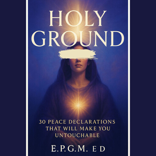 WELCOME TO HOLY GROUND: 30 PEACE DECLARATIONS THAT WILL MAKE YOU UNTOUCHABLE, M. Ed, E.P. G