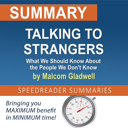 Summary of Talking to Strangers: What We Should Know About the People We Don't Know by Malcolm Gladwell, SpeedReader Summaries