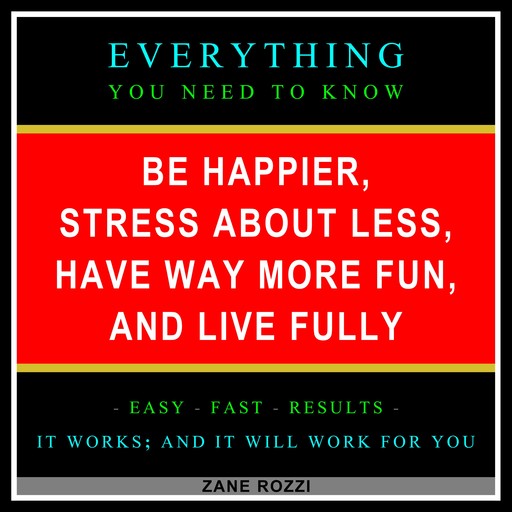 Be Happier, Stress About Less, Have Way More Fun, and Live Fully, Zane Rozzi