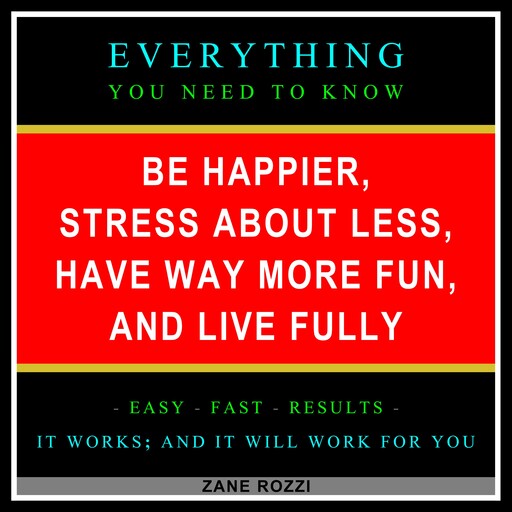 Be Happier, Stress About Less, Have Way More Fun, and Live Fully, Zane Rozzi