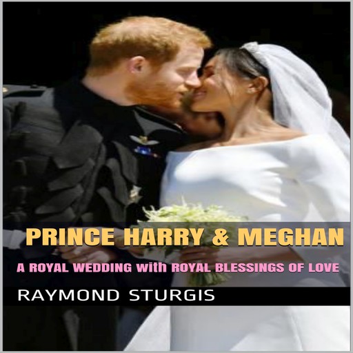 Prince Harry & Meghan: A Royal Wedding with Royal Blessings of Love, Raymond Sturgis