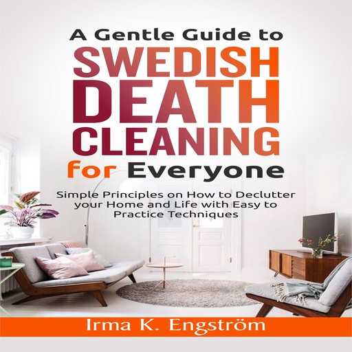 A Gentle Guide to Swedish Death Cleaning for Everyone, Irma K. Engström