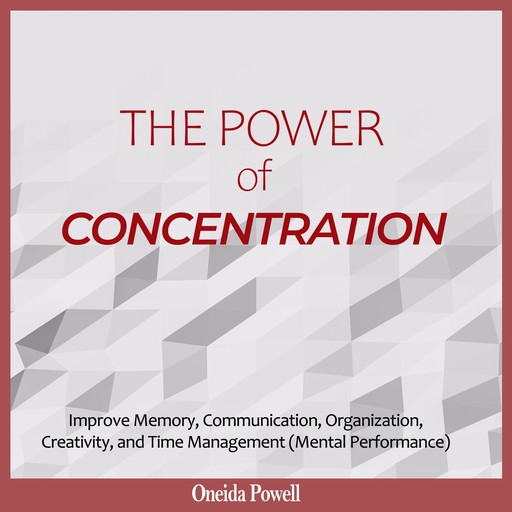 THE POWER OF CONCENTRATION: Improve Memory, Communication, Organization, Creativity, and Time Management (Mental Performance), Oneida Powell