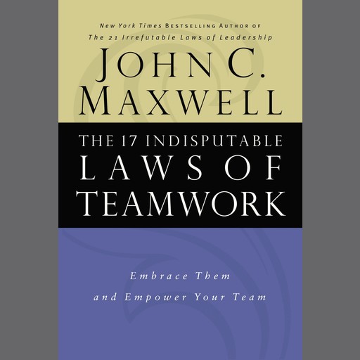The 17 Indisputable Laws of Teamwork, Maxwell John