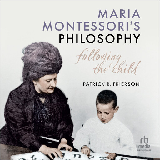 Maria Montessori's Philosophy, Patrick R. Frierson