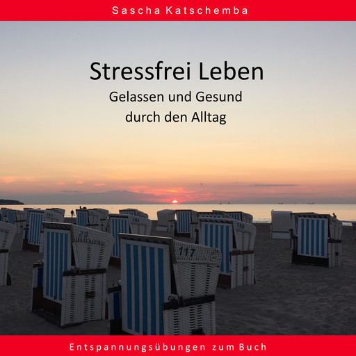 Stressfrei leben - Gelassen und Gesund durch den Alltag, Sascha Katschemba