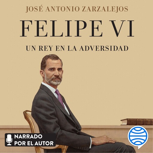 Felipe VI. Un rey en la adversidad, José Antonio Zarzalejos