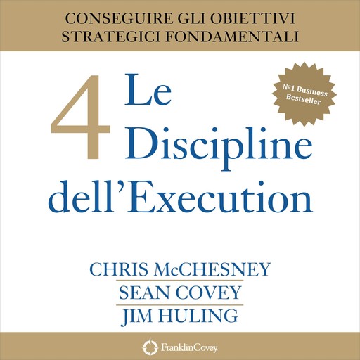 Le 4 Discipline dell’Execution. Conseguire gli obiettivi strategici fondamentali, Chris McChesney, Sean Covey, Jim Huling