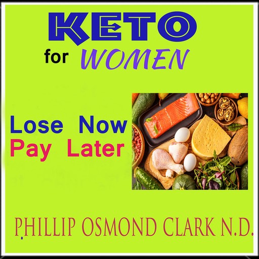 Keto for Women - Lose Now - Pay Later, Phillip Osmond Clark N.D.