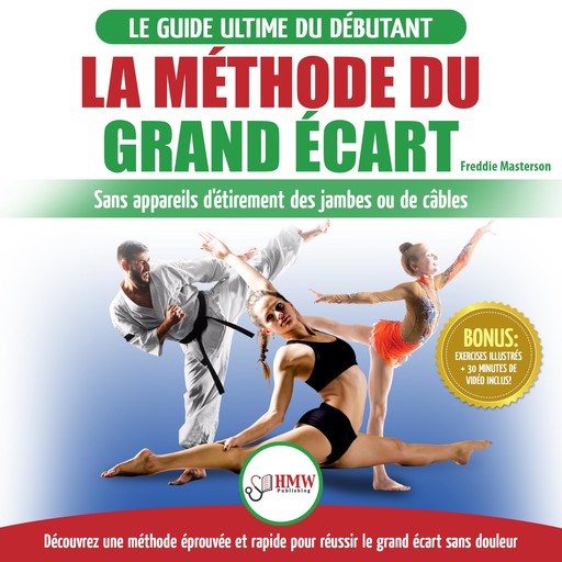 La Méthode du Grand Écart: Guide Pour une Flexibilité Sûre: Exercices pour Reuissir le Grand Écart Sans Appareil d'Étirement (Livre en Français / Splits Method French Book), Freddie Masterson