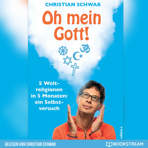 Oh mein Gott! - 5 Weltreligionen in 5 Monaten: Ein Selbstversuch (Ungekürzt), Christian Schwab