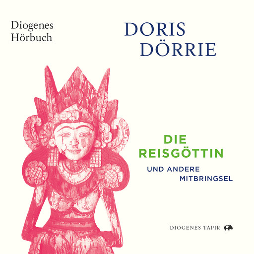 Die Reisgöttin - Tapir - und andere Mitbringsel (Ungekürzt), Doris Dörrie