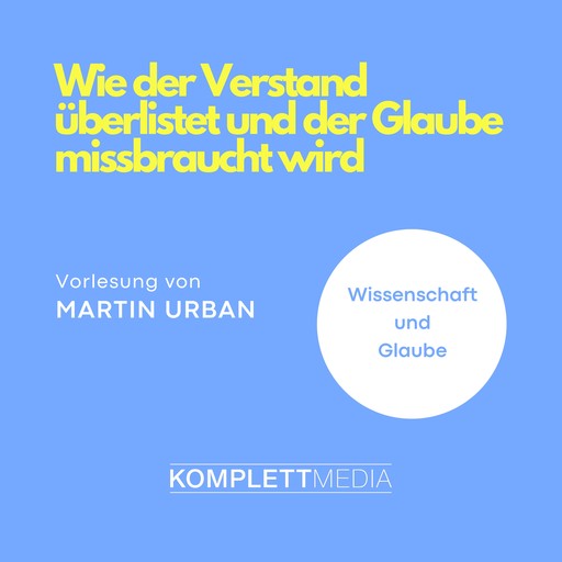 Wie der Verstand überlistet und der Glaube missbraucht wird, Martin Urban