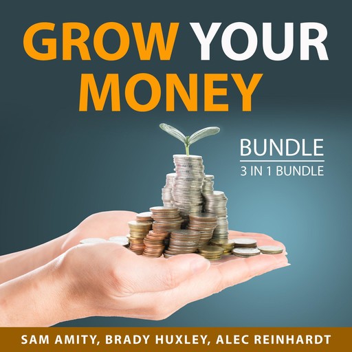 Grow Your Money Bundle, 3 in 1 Bundle, Brady Huxley, Sam Amity, Alec Reinhardt