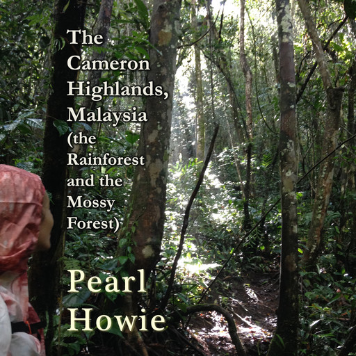 The Cameron Highlands, Malaysia (the Rainforest and the Mossy Forest), Pearl Howie