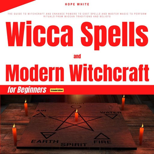 Wicca Spells and Modern Witchcraft for Beginners (Extended Edition), Hope White