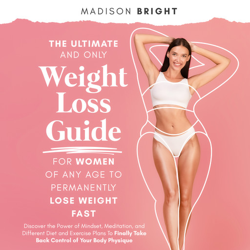 The Ultimate and Only Weight Loss Guide for Women of Any Age to Permanently Lose Weight Fast, Madison Bright