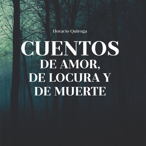 Cuentos de Amor, de locura y de muerte, Horacio Quiroga
