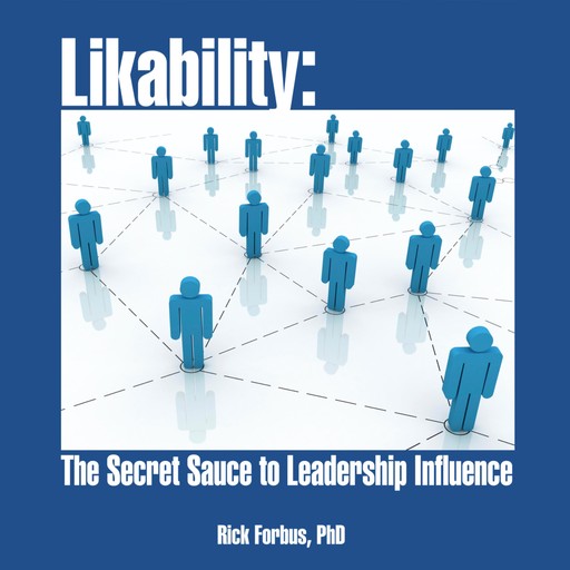 Likability: The Secret Sauce to Leadership Influence, Rick Forbus