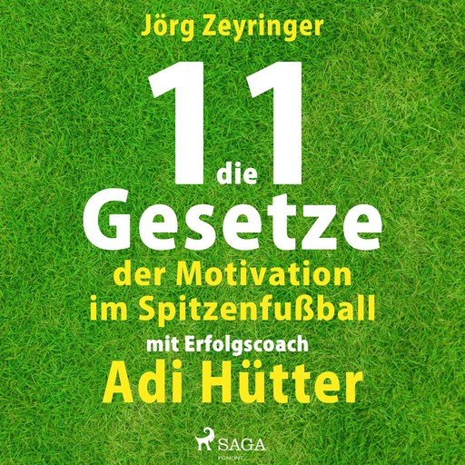 Die 11 Gesetze der Motivation im Spitzenfußball - mit Erfolgscoach Adi Hütter (Ungekürzt), Jörg Zeyringer