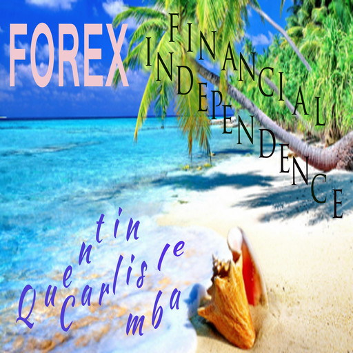 Forex Financial Independence, M.B.A., Quentin Carlisle