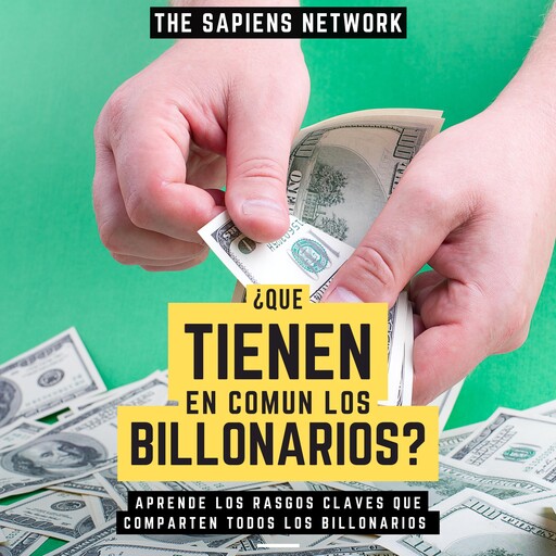 ¿Que Tienen En Comun Los Billonarios? - Aprende Los Rasgos Claves Que Comparten Todos Los Billonarios, The Sapiens Network