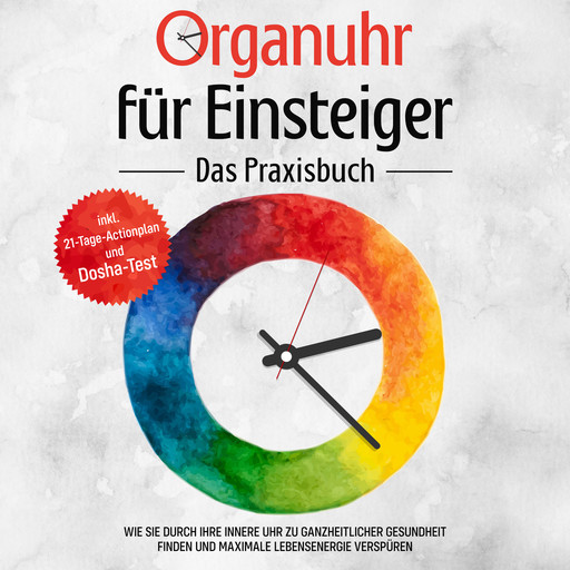 Organuhr für Einsteiger - Das Praxisbuch: Wie Sie durch Ihre innere Uhr zu ganzheitlicher Gesundheit finden und maximale Lebensenergie verspüren - inkl. 21-Tage-Actionplan und Dosha-Test, Maria Seenberg