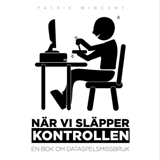När vi släpper kontrollen : en bok om dataspelsmissbruk, Patrik Wincent