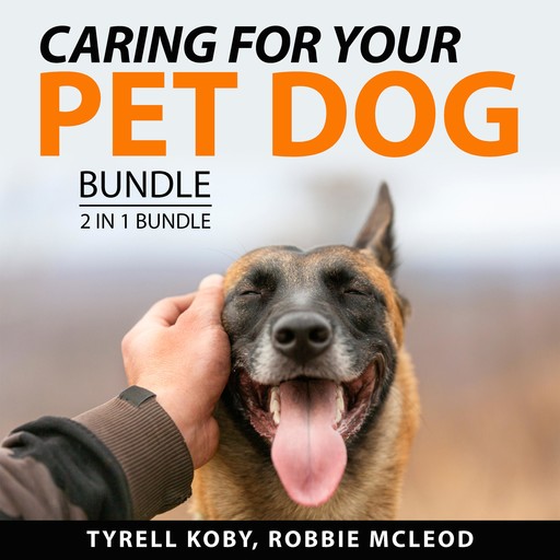 Caring For Your Pet Dog Bundle, 2 in 1 Bundle, Tyrell Koby, Robbie Mcleod