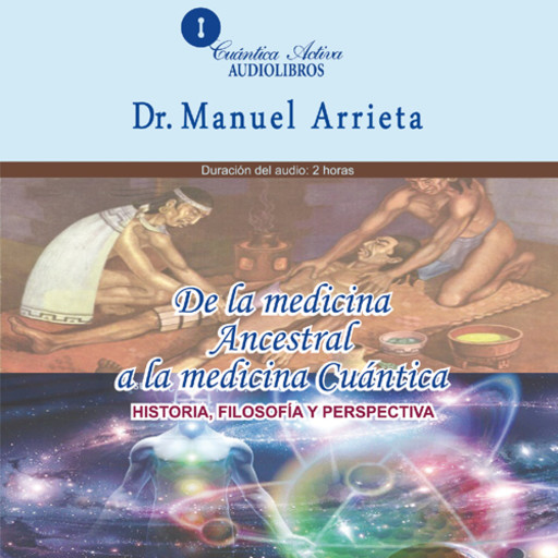 De la medicina ancestral a la medicina Cuántica, Manuel Arrieta