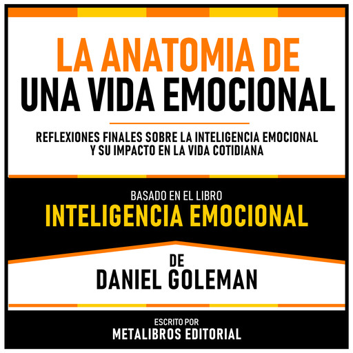 La Anatomia De Una Vida Emocional - Basado En El Libro Inteligencia Emocional De Daniel Goleman, Metalibros Editorial, Daniel Goleman - Libreria de Enseñanzas
