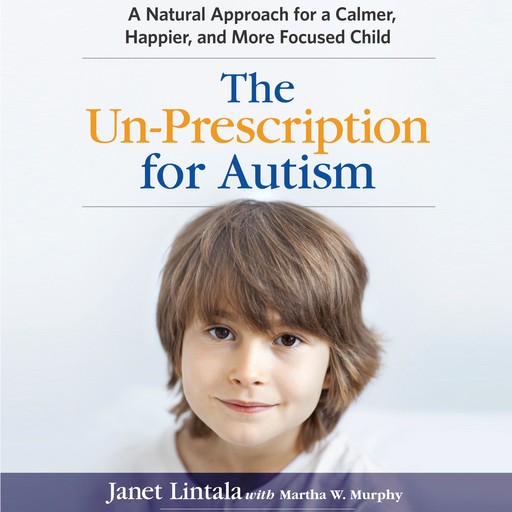 The Un-Prescription for Autism, Janet Lintala, Martha W. Murphy