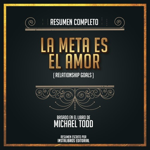 Resumen Completo: La Meta Es El Amor (Relationship Goals)- Basado En El Libro de Michael Todd, Instalibros Editorial