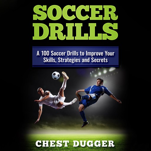 Soccer Drills: A 100 Soccer Drills to Improve Your Skills, Strategies and Secrets, Chest Dugger