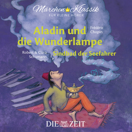 Die ZEIT-Edition "Märchen Klassik für kleine Hörer" - Aladin und die Wunderlampe und Sindbad der Seefahrer mit Musik von Frederic Chopin und Robert und Clara Schumann, Diverse Autoren