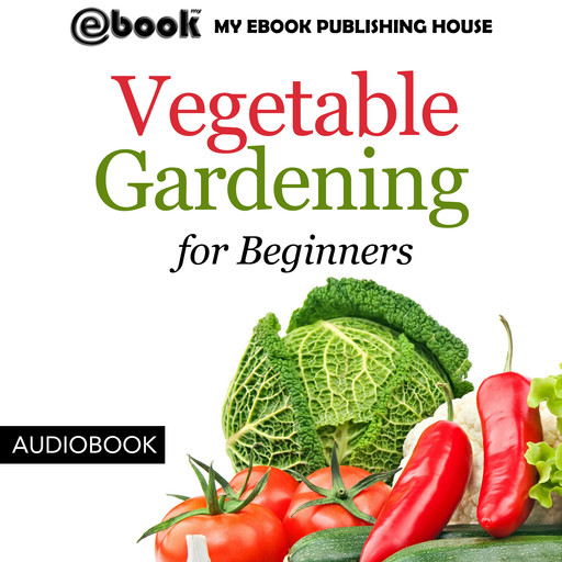 Vegetable Gardening for Beginners, My Ebook Publishing House