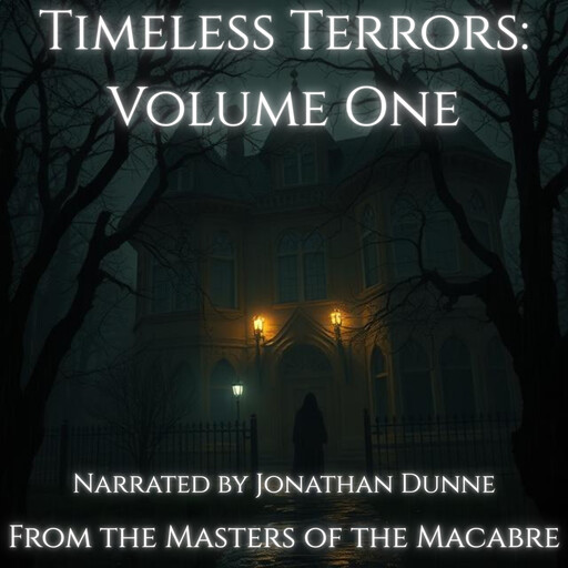 Timeless Terrors: Volume One. Classic Horror Collection Narrated by Horror Author Jonathan Dunne., Various Authors