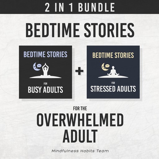 Bedtime Stories for the Overwhelmed Adult: 2 in 1 Bundle, Mindfulness Habits Team