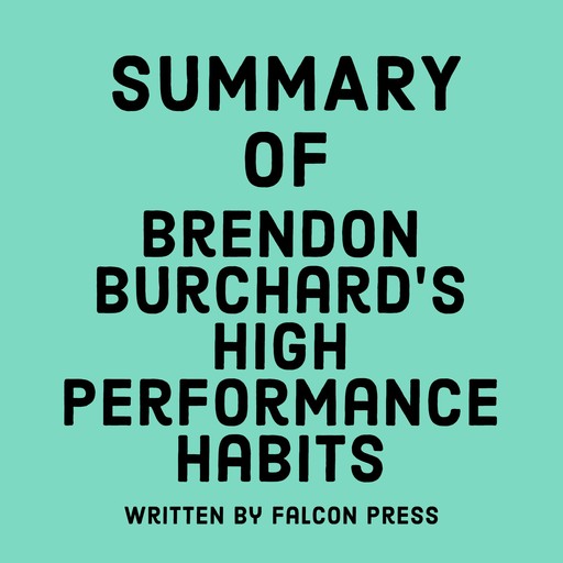 Summary of Brendon Burchard’s High Performance Habits, Falcon Press