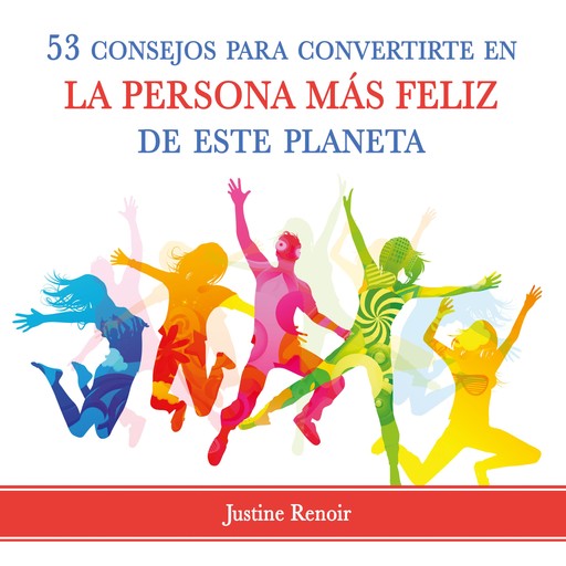 53 consejos para convertirte en la persona más feliz de este planeta, Justine Renoir