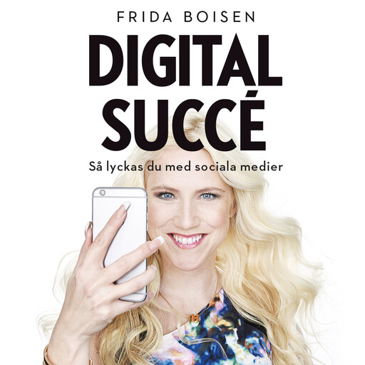 Digital succé - Så lyckas du med sociala medier, Frida Boisen