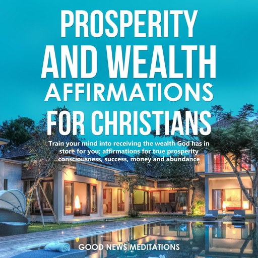 Prosperity and Wealth affirmations for Christians, Good News Meditations