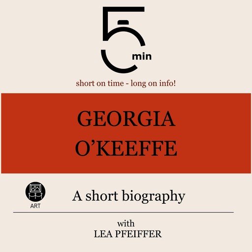 Georgia O'Keeffe: A short biography, 5 Minutes, 5 Minute Biographies, Lea Pfeiffer