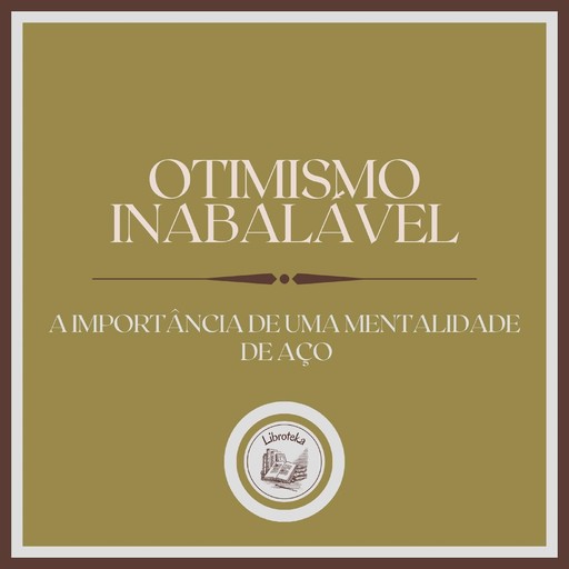 Otimismo Inabalável: A importância de uma mentalidade de aço, LIBROTEKA