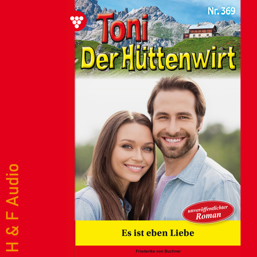 Es ist eben Liebe - Toni der Hüttenwirt, Band 369 (ungekürzt), Friederike von Buchner