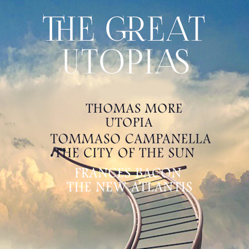 The Great Utopias: Utopia, The City of The Sun, The New Atlantis, Thomas More, Francis Bacon, Tommaso Campanella