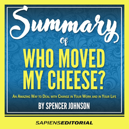 Summary Of " Who Moved My Cheese?: An Amazing Way to Deal with Change in Your Work and in Your Life - By Spencer Johnson", Sapiens Editorial