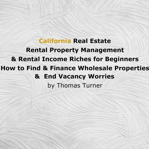 California Real Estate Rental Property Management & Rental Income Riches for Beginners, Thomas Turner