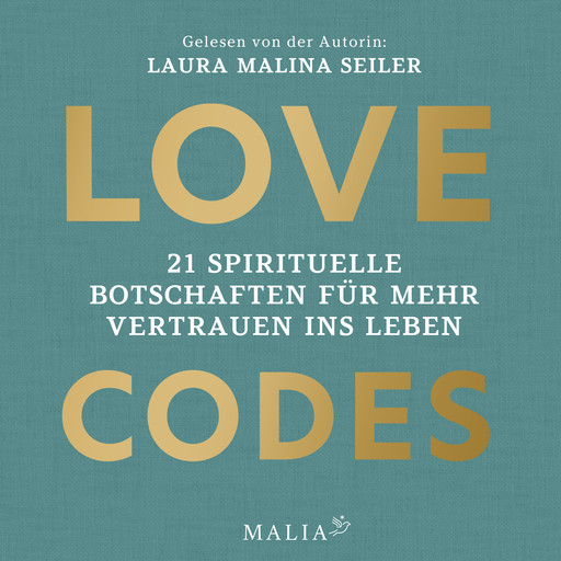 Love Codes - 21 spirituelle Botschaften für mehr Vertrauen ins Leben (Ungekürzt), Laura Malina Seiler