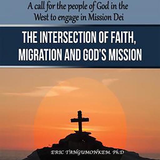 The Intersection of Faith, Migration and God’s Mission, Ph.D., Eric Tangumonkem